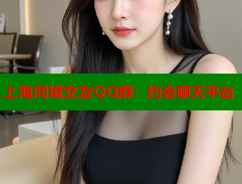 上海同城交友QQ群：约会聊天平台