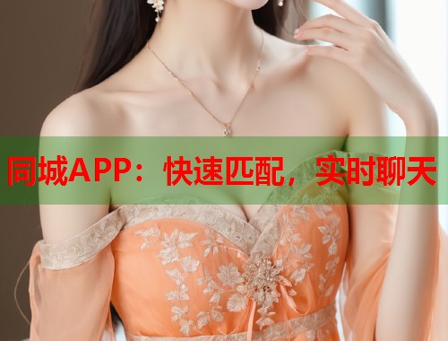 同城APP：快速匹配，实时聊天