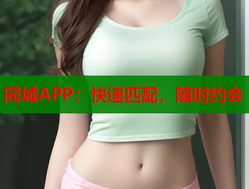 同城APP:快速匹配,随时约会 同城APP:快速匹配,随时约会