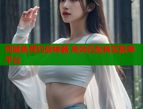 同城免费约战神器 高效匹配真实脱单平台