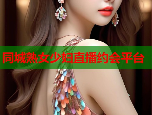 同城熟女少妇直播约会平台