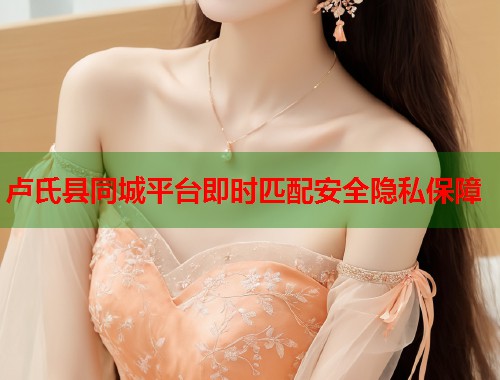 卢氏县同城平台即时匹配安全隐私保障
