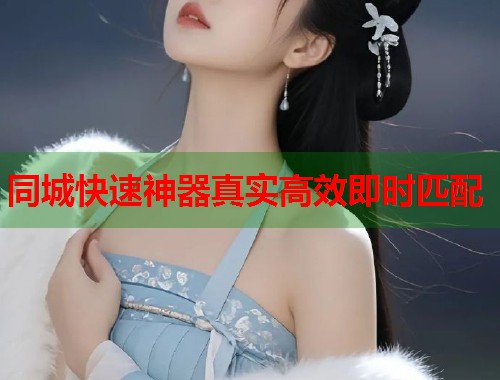同城快速神器真实高效即时匹配