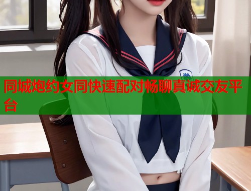 同城炮约女同快速配对畅聊真诚交友平台