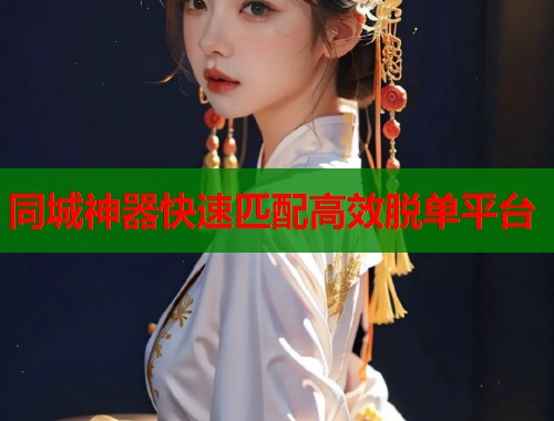 同城神器快速匹配高效脱单平台