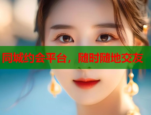 同城约会平台,随时随地交友 同城约会平台,随时随地交友