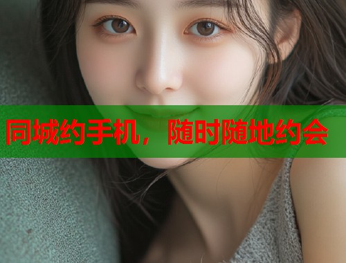 同城约手机,随时随地约会 同城约手机,随时随地约会
