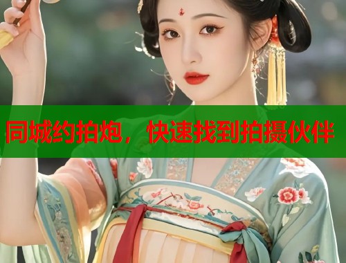 同城约拍炮，快速找到拍摄伙伴