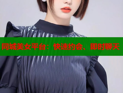 同城美女平台：快速约会、即时聊天