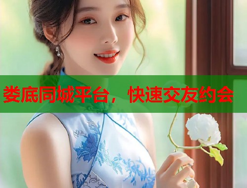 娄底同城平台，快速交友约会