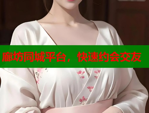 廊坊同城平台,快速约会交友 廊坊同城平台,快速约会交友