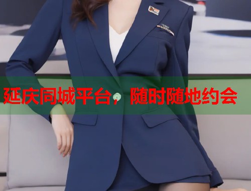 延庆同城平台,随时随地约会 延庆同城平台,随时随地约会