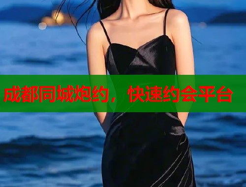 成都同城炮约,快速约会平台 成都同城炮约,快速约会平台