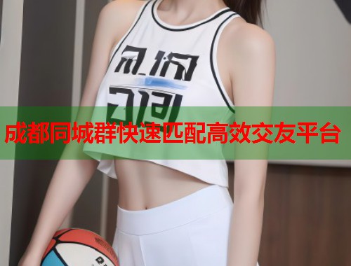 成都同城群快速匹配高效交友平台