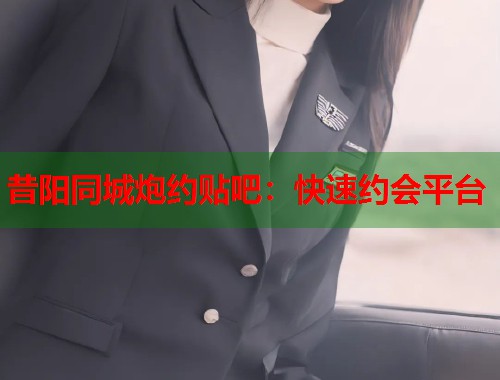昔阳同城炮约贴吧：快速约会平台