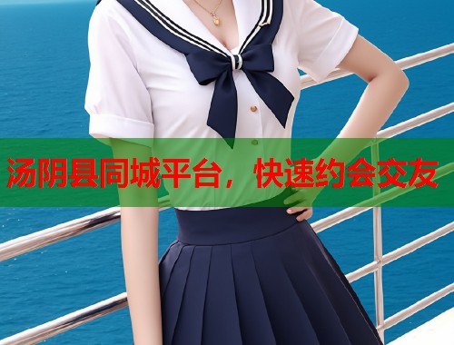 汤阴县同城平台,快速约会交友 汤阴县同城平台,快速约会交友