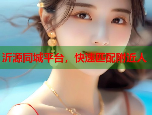沂源同城平台,快速匹配附近人 沂源同城平台,快速匹配附近人