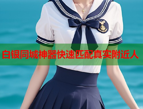 白银同城神器快速匹配真实附近人