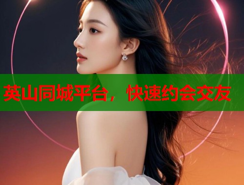 英山同城平台,快速约会交友 英山同城平台,快速约会交友