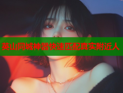 英山同城神器快速匹配真实附近人