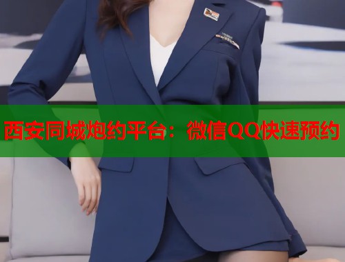 西安同城炮约平台：微信QQ快速预约