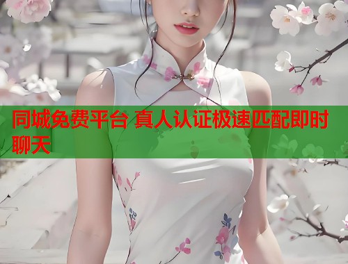 同城免费平台 真人认证极速匹配即时聊天